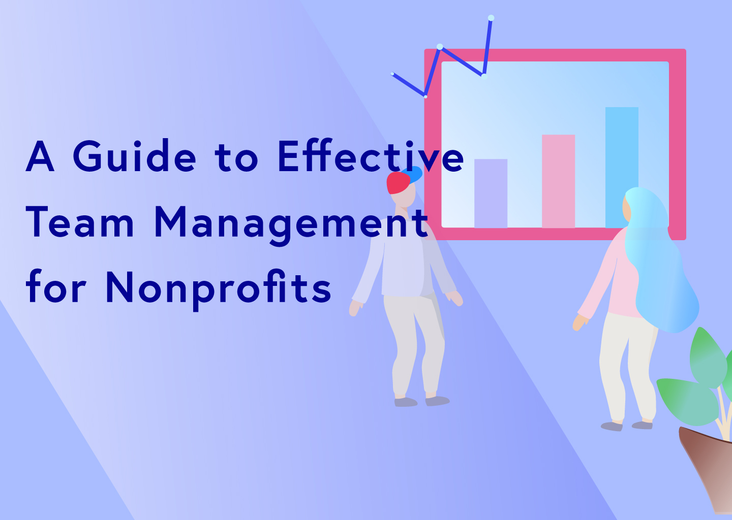 A Guide To Effective Team Management For Nonprofits
