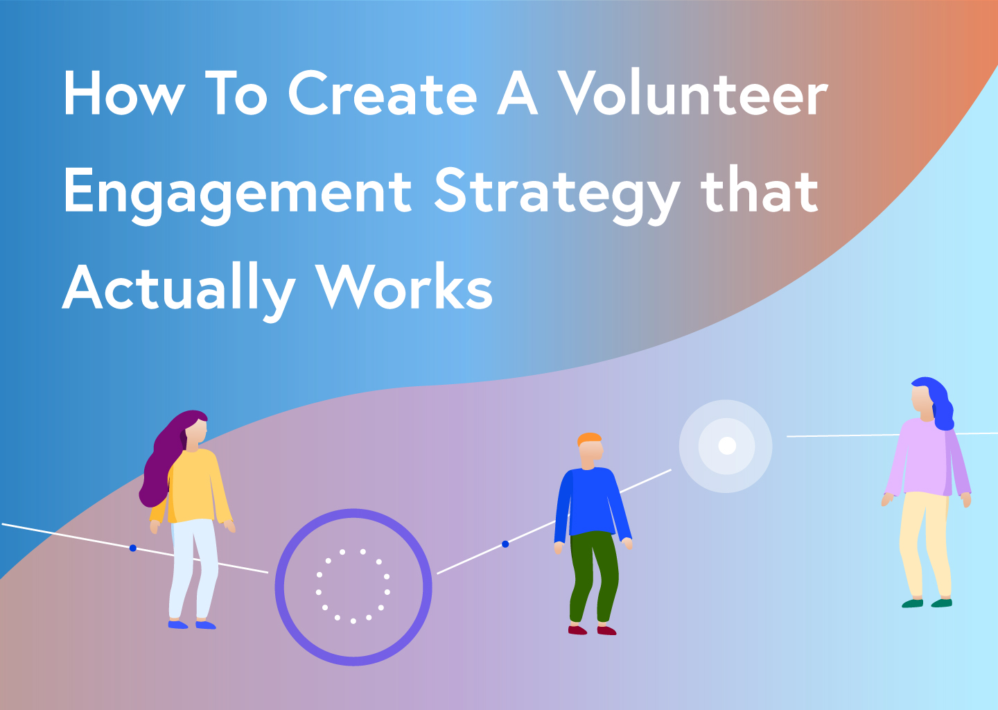 How To Create A Volunteer Engagement Strategy that Actually Works