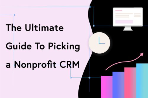 The Ultimate Guide to Choosing Nonprofit CRM Software + Our Top Picks