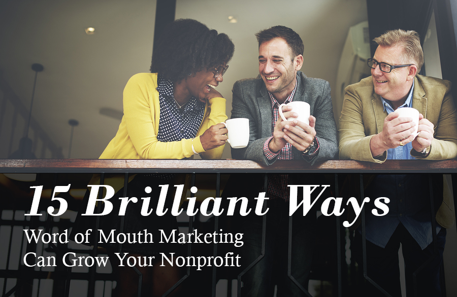 15 Brilliant Ways to Grow Your Nonprofit with Word of Mouth Marketing