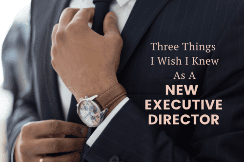 Three Things I Wish I Knew as a New Executive Director